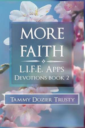 More Faith: L.I.F.E. Apps Living in Faith Every Day de Tammy Dozier Trusty