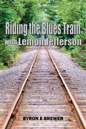 Riding the Blues Train with Lemon Jefferson de Byron E Brewer