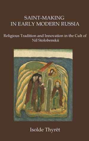 Saint-Making in Early Modern Russia: Religious Tradition and Innovation in the Cult of Nil Stolobenskii de Isolde Thyrêt