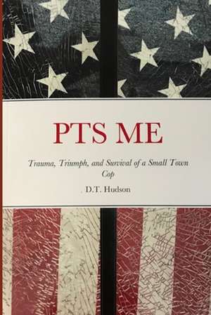 Pts Me: Trauma, Triumph, and Survival of a Small Town Cop de D. T. Hudson