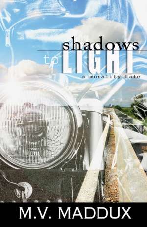 Shadows to Light de M V Maddux