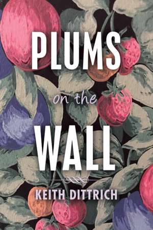 Plums on the Wall de Keith Dittrich