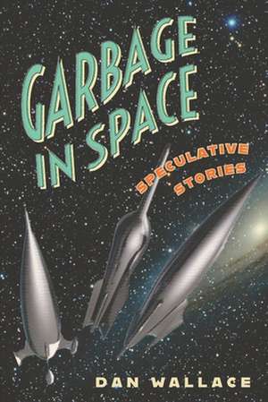 Garbage in Space: Speculative Stories de Dan Wallace