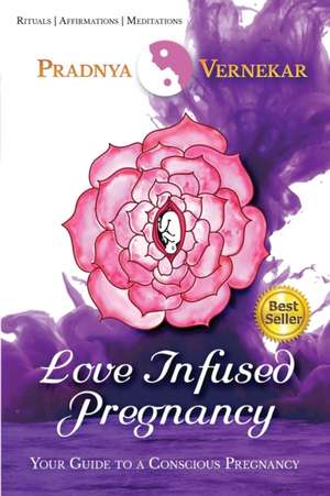 Love Infused Pregnancy: Your Guide to A Conscious Pregnancy de Vernekar Pradnya