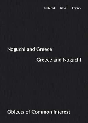 Noguchi and Greece, Greece and Noguchi de Ananda Pellerin