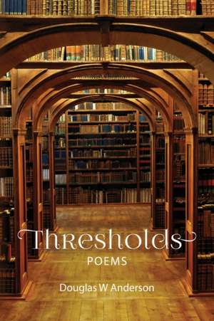 Thresholds: Poems de Douglas W. Anderson