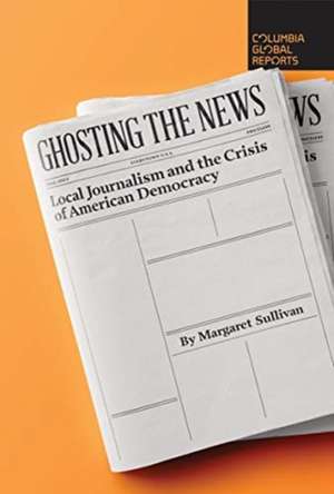 Ghosting the News de Margaret Sullivan