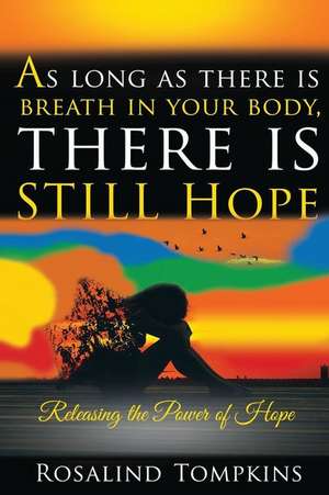 As Long as There Is Breath in Your Body, There Is Still Hope de Rosalind Tompkins