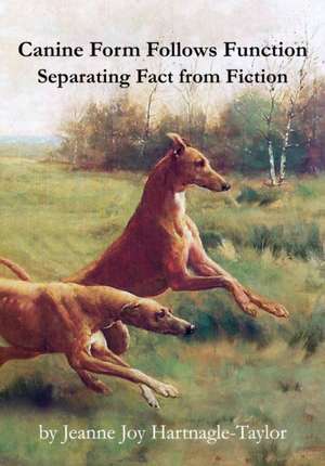 Canine Form Follows Function: Separating Fact from Fiction de Jeanne Joy Hartnagle-Taylor