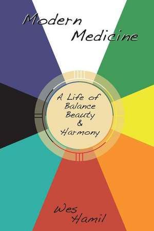 Modern Medicine: A Life of Balance, Beauty and Harmony Volume 1 de Wes Hamil