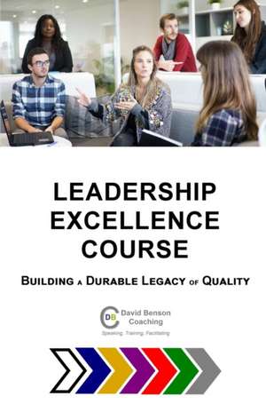 Leadership Excellence Course: Building a Durable Legacy of Quality de David Benson