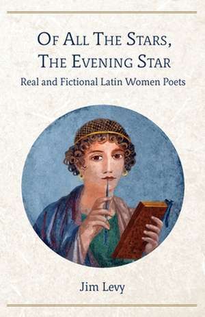 Of All the Stars, the Evening Star: Real and Fictional Latin Women Poets de Jim Levy