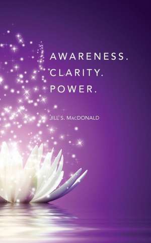 Awareness. Clarity. Power. de Jill S. MacDonald