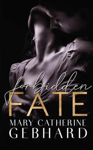 Forbidden Fate de Mary Catherine Gebhard