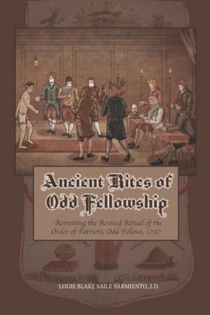 Ancient Rites of Odd Fellowship: Revisiting the Revised Ritual of the Order of Patriotic Odd Fellows,1797 de Louie Blake Saile Sarmiento