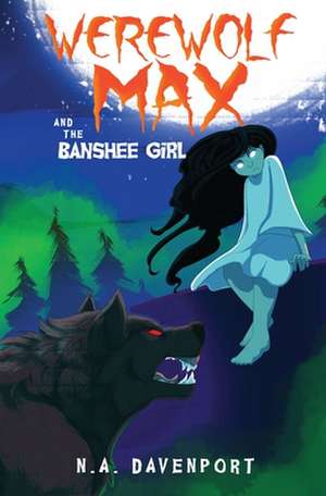 Werewolf Max and the Banshee Girl de N. A. Davenport