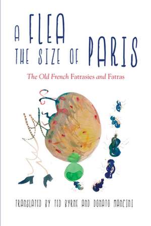 A Flea the Size of Paris: The Old French "fatrasies" and "fatras" de Ted Byrne