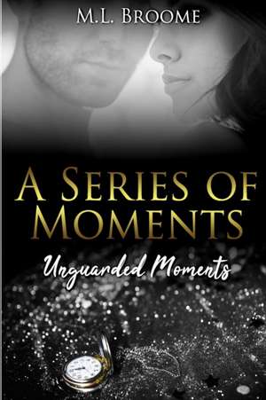 Unguarded Moments: A Modern Day Romance Continues de M. L. Broome