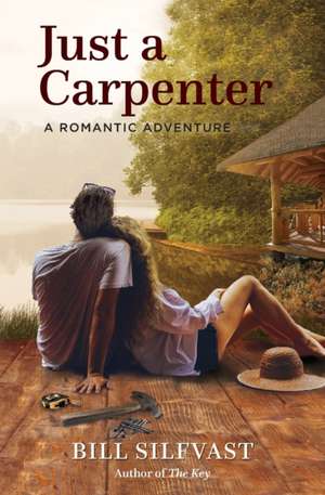 Just a Carpenter: A Romantic Adventure de Bill Silfvast