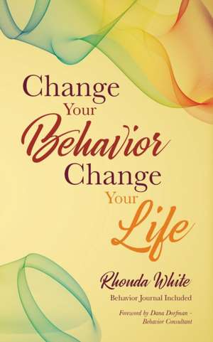 Change Your Behavior, Change Your Life de Rhonda White