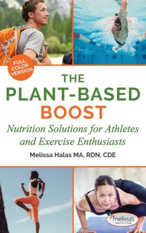 The Plant-Based Boost: Nutrition Solutions for Athletes and Fitness Enthusiasts de Melissa Halas