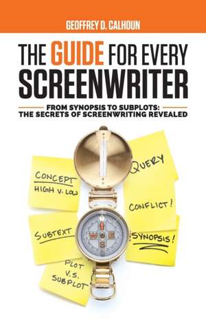 The Guide for Every Screenwriter de Geoffrey D Calhoun