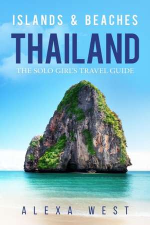 Thailand Islands and Beaches: The Solo Girl's Travel Guide de Alexa West