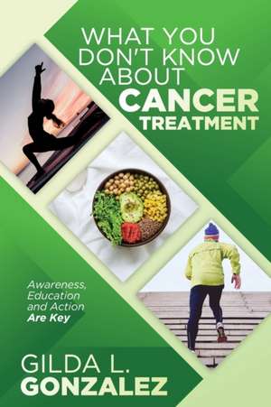 What You Don't Know about Cancer Treatment: Awareness, Education and Action Are Key de Gilda L. Gonzalez