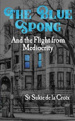 The Blue Spong and the Flight from Mediocrity de St Sukie De La Croix