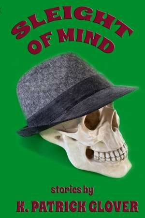 Sleight of Mind de K. Patrick Glover