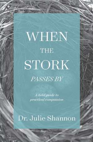 When the Stork Passes By: A field guide to practical compassion de Julie Shannon