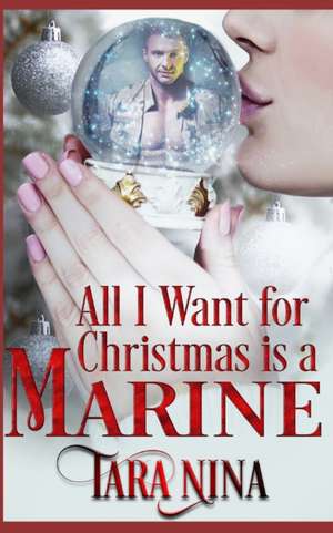 All I Want For Christmas Is A Marine de Tara Nina