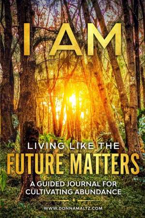 I AM Living Like the Future Matters de Donna Maltz