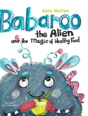 Babaroo the Alien and the Magic of Healthy Food de Kate Melton