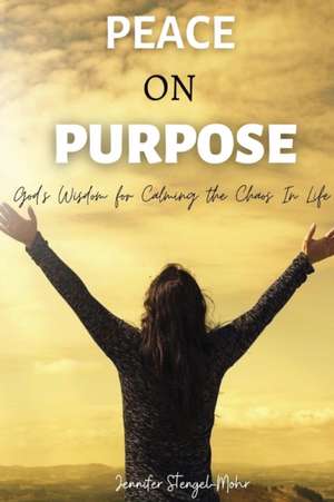 Peace on Purpose de Jennifer Stengel-Mohr