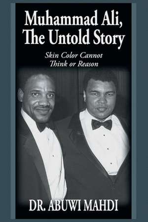 Muhammad Ali, The Untold Story de Abuwi Agin Mahdi