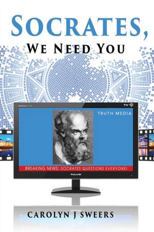 Socrates, We Need You de Carolyn J. Sweers