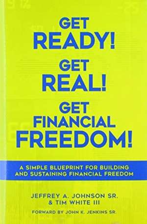 Get Ready! Get Real! Get Financial Freedom! de Jeffrey A Johnson SR.