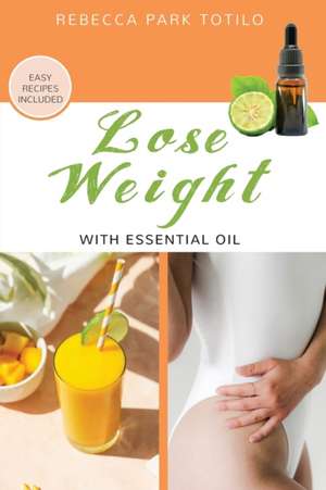 Lose Weight With Essential Oil de Rebecca Park Totilo