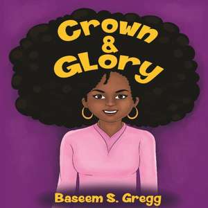 Crown & Glory: Embrace Your Hair de Baseem S. Gregg