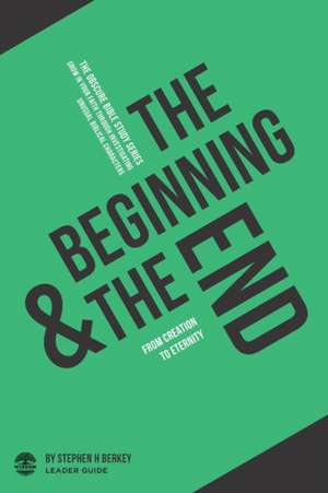 The Beginning and the End: From Creation to Eternity - Leader Guide de Stephen H. Berkey