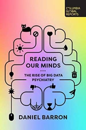 Reading Our Minds: The Rise of Big Data Psychiatry de Daniel Barron