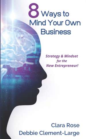 8 Ways To Mind Your Own Business: Strategy & Mindset for the New Entrepreneur de Debbie Clement-Large