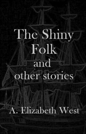 The Shiny Folk and other stories de A. Elizabeth West