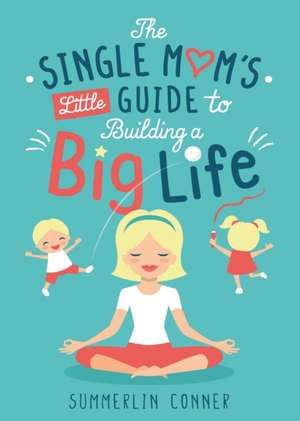 The Single Mom's Little Guide to Building a Big Life de Summerlin Conner