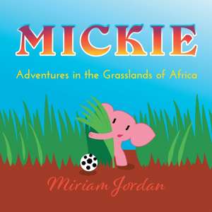 Mickie...Adventures in the Grasslands of Africa de Miriam Jordan