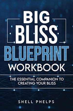 Big Bliss Blueprint Workbook de Shell Phelps