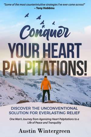 Conquer Your Heart Palpitations!: Discover the Unconventional Solution for Everlasting Relief de Austin Wintergreen