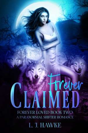 Forever Claimed: A Paranormal Shifter Romance Book Two Forever Loved de L. J. Hawke