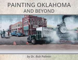 Painting Oklahoma and Beyond de Bob Palmer